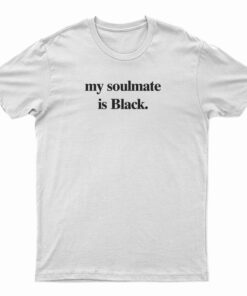 My Soulmate Is Black T-Shirt