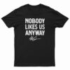 Nobody Likes Us Anyway T-Shirt