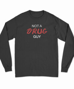 Not A Drug Guy Long Sleeve T-Shirt
