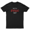 Not A Drug Guy T-Shirt