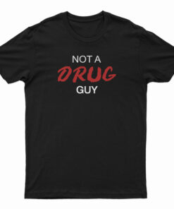 Not A Drug Guy T-Shirt
