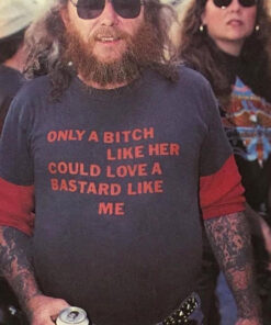 Only A Bitch Like Her Could Love A Bastard Like Me T-Shirt