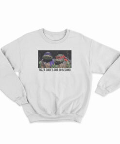 Pizza Dude's Got 30 Second Sweatshirt