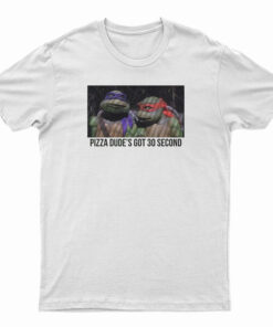 Pizza Dude's Got 30 Second T-Shirt