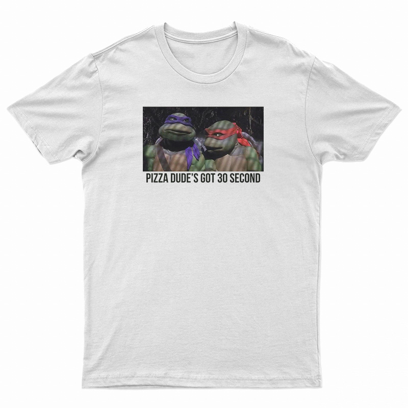 Pizza Dude's Got 30 Second T-Shirt