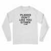Planks Don’t Like You Either Long Sleeve T-Shirt