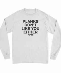 Planks Don’t Like You Either Long Sleeve T-Shirt