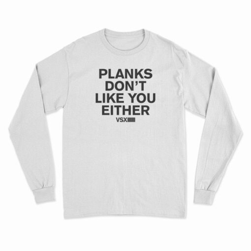 Planks Don’t Like You Either Long Sleeve T-Shirt