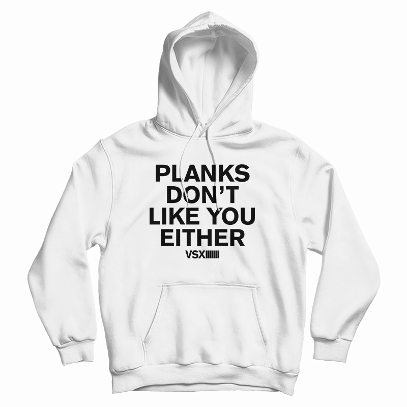 Planks Don’t Like You Either Hoodie