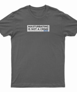 Porn Star Skate Masturbating Is Not A Crime T-Shirt