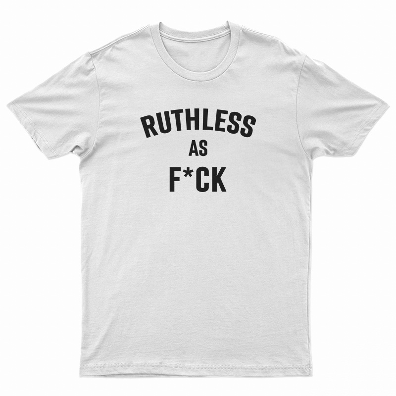 Ruthless As Fuck T-Shirt