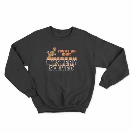 Shaggy Scooby-Doo You're An Idiot Mystery Solved Sweatshirt