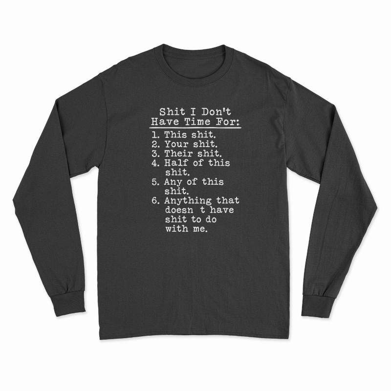 Shit I Don't Have Time For Long Sleeve T-Shirt