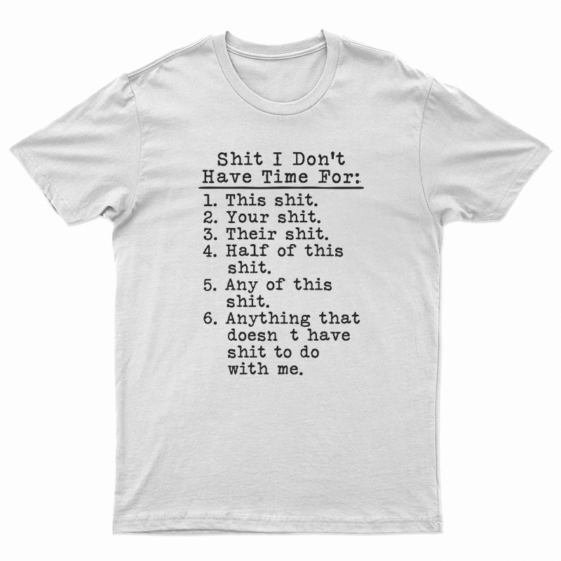 Shit I Don't Have Time For T-Shirt