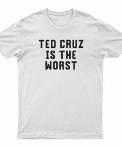 Ted Cruz Is The Worst T-Shirt