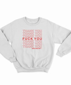 Thank You Fuck You Have A Nice Day Sweatshirt