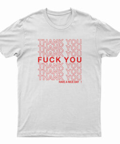 Thank You Fuck You Have A Nice Day T-Shirt