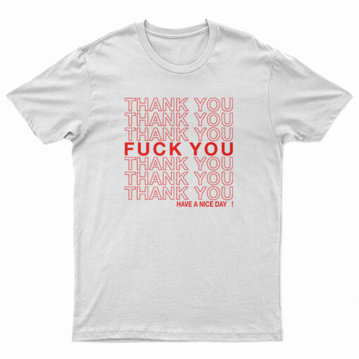Thank You Fuck You Have A Nice Day T-Shirt