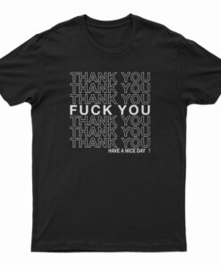 Thank You Fuck You Have A Nice Day T-Shirt