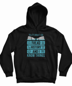 That's What I Do I Read History And I Know Things Hoodie