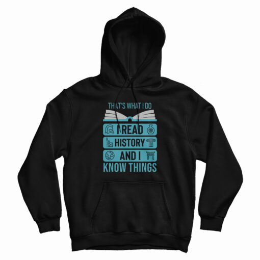 That's What I Do I Read History And I Know Things Hoodie