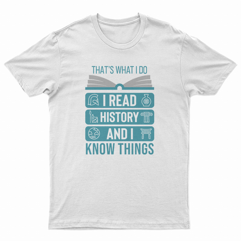 That's What I Do I Read History And I Know Things T-Shirt