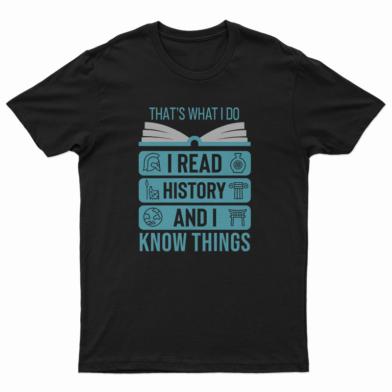 That's What I Do I Read History And I Know Things T-Shirt