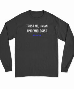 Trust Me I'm An Epidemiologist Long Sleeve T-Shirt