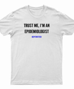 Trust Me I'm An Epidemiologist T-Shirt
