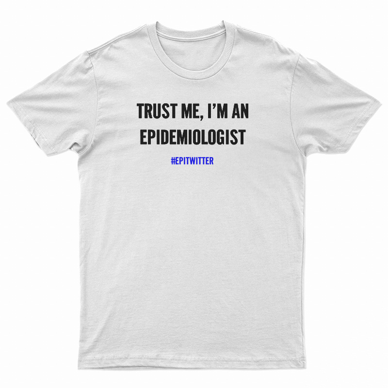 Trust Me I'm An Epidemiologist T-Shirt