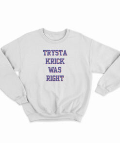 Trysta Krick Was Right Sweatshirt