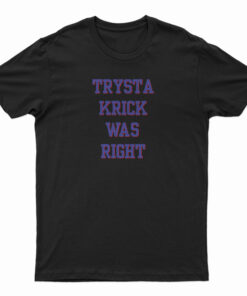 Trysta Krick Was Right T-Shirt