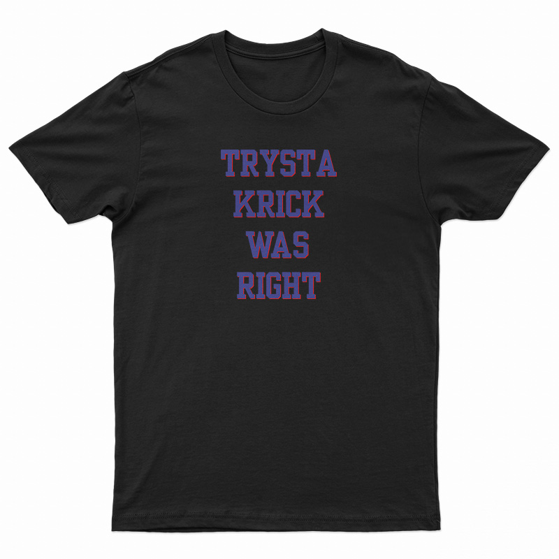 Trysta Krick Was Right T-Shirt