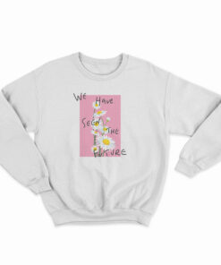 We Have Seen The Future Sweatshirt