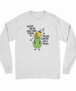 Woah We're Halfway There Woah Lemon On A Pear Long Sleeve T-Shirt