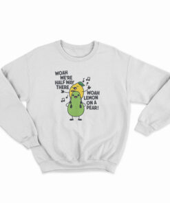 Woah We're Halfway There Woah Lemon On A Pear Sweatshirt