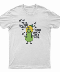 Woah We're Halfway There Woah Lemon On A Pear T-Shirt