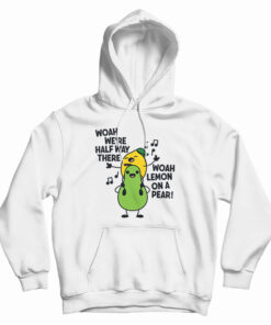 Woah We're Halfway There Woah Lemon On A Pear Hoodie