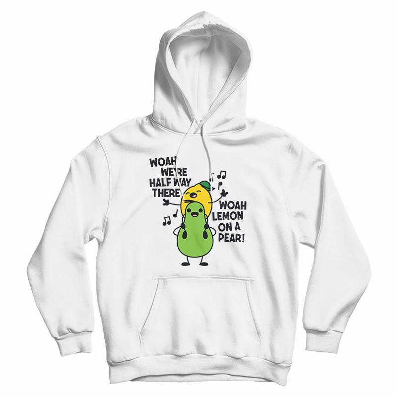 Woah We're Halfway There Woah Lemon On A Pear Hoodie
