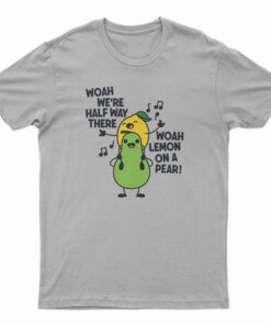 Woah We're Halfway There Woah Lemon On A Pear T-Shirt