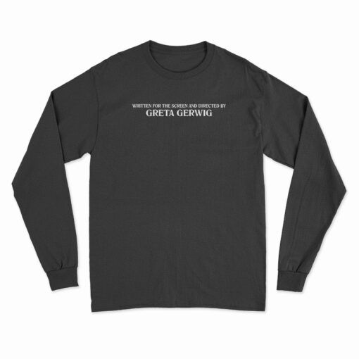 Written For The Screen And Directed By Greta Gerwig Long Sleeve T-Shirt