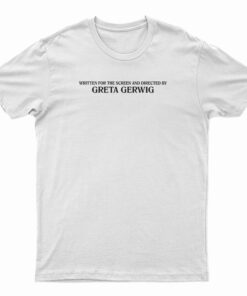 Written For The Screen And Directed By Greta Gerwig T-Shirt