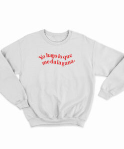 Yo Hago Lo Que Me Da La Gana Sweatshirt