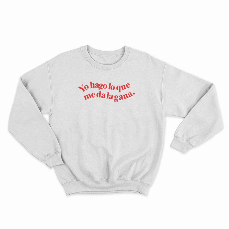 Yo Hago Lo Que Me Da La Gana Sweatshirt