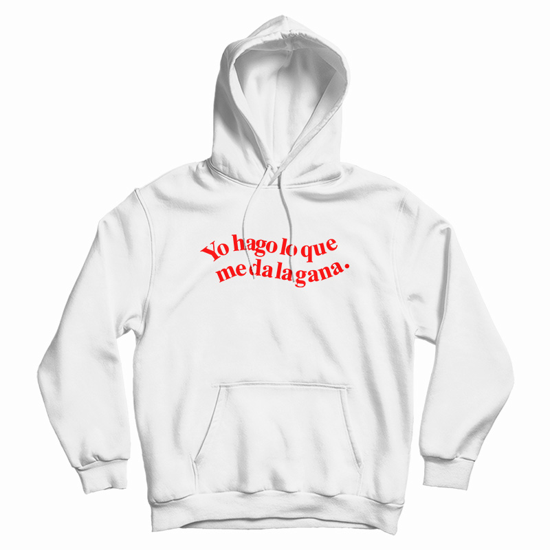 Yo Hago Lo Que Me Da La Gana Hoodie