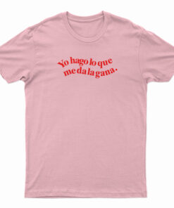 Yo Hago Lo Que Me Da La Gana T-Shirt