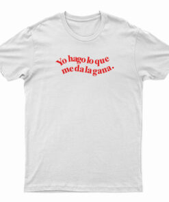 Yo Hago Lo Que Me Da La Gana T-Shirt