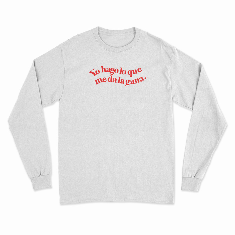 Yo Hago Lo Que Me Da La Gana Long Sleeve T-Shirt