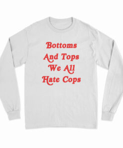 Bottoms And Tops We All Hate Cops Long Sleeve T-Shirt