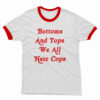 Bottoms And Tops We All Hate Cops Ringer T-Shirt